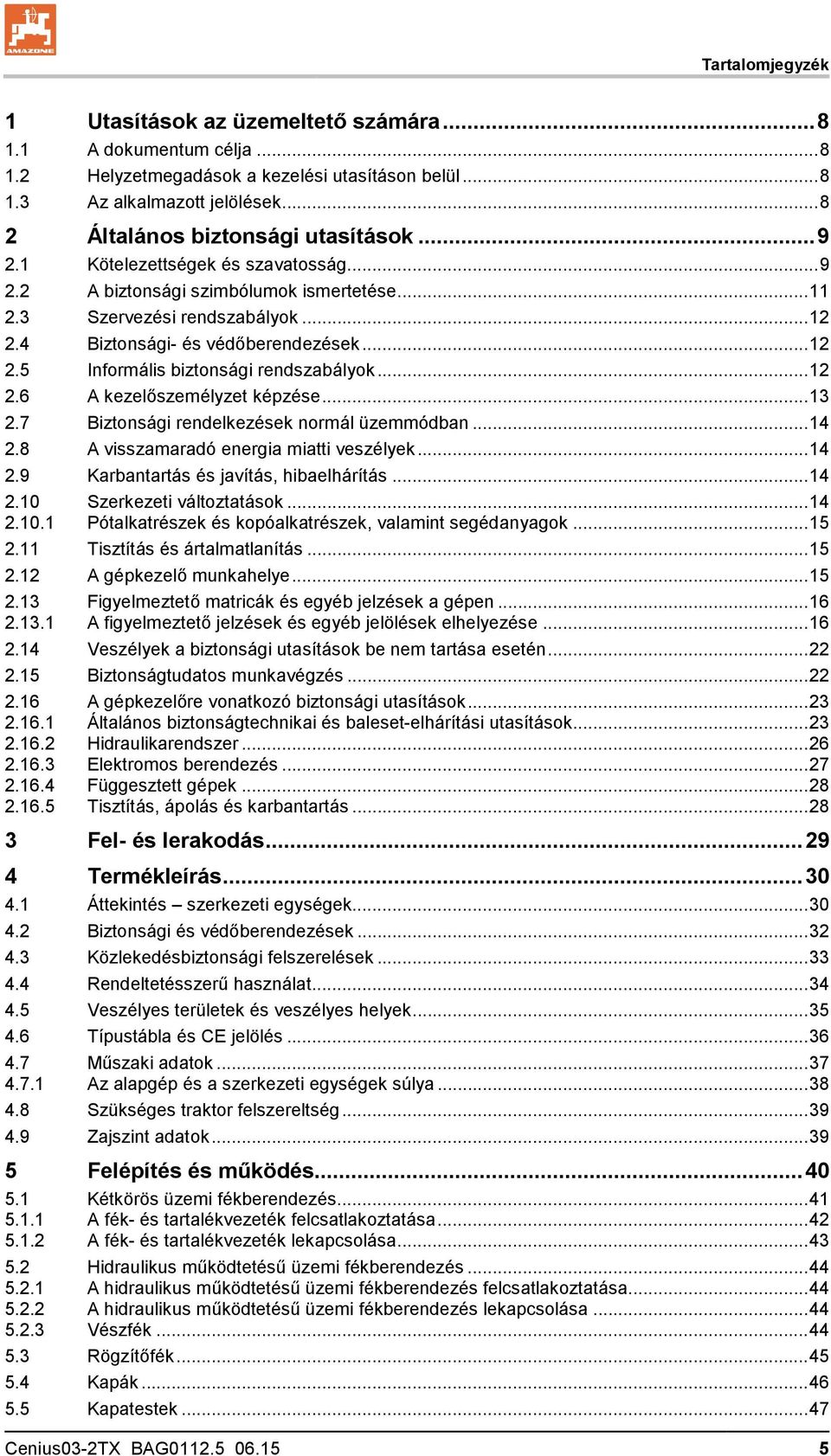 4 Biztonsági- és védőberendezések... 12 2.5 Informális biztonsági rendszabályok... 12 2.6 A kezelőszemélyzet képzése... 13 2.7 Biztonsági rendelkezések normál üzemmódban... 14 2.