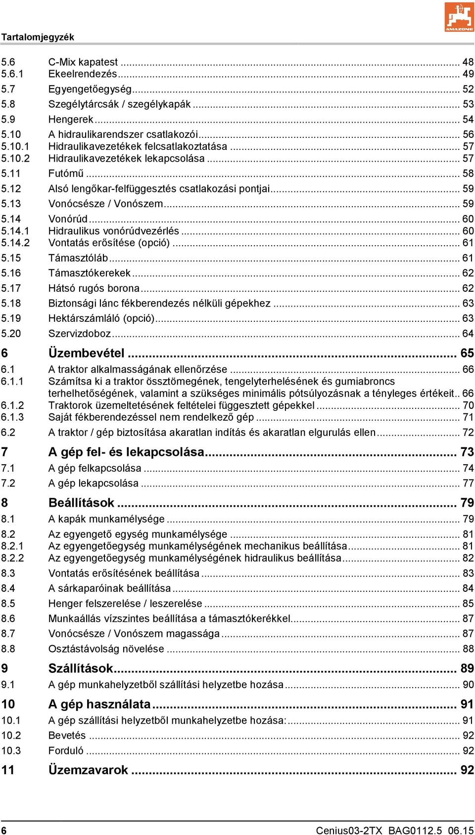 13 Vonócsésze / Vonószem... 59 5.14 Vonórúd... 60 5.14.1 Hidraulikus vonórúdvezérlés... 60 5.14.2 Vontatás erősítése (opció)... 61 5.15 Támasztóláb... 61 5.16 Támasztókerekek... 62 5.