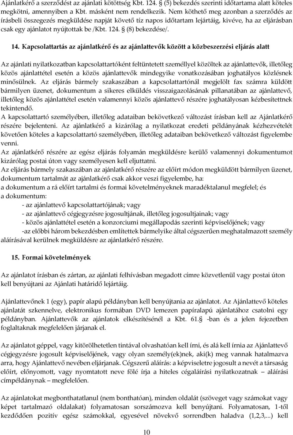 14. Kapcsolattartás az ajánlatkérő és az ajánlattevők között a közbeszerzési eljárás alatt Az ajánlati nyilatkozatban kapcsolattartóként feltüntetett személlyel közöltek az ajánlattevők, illetőleg