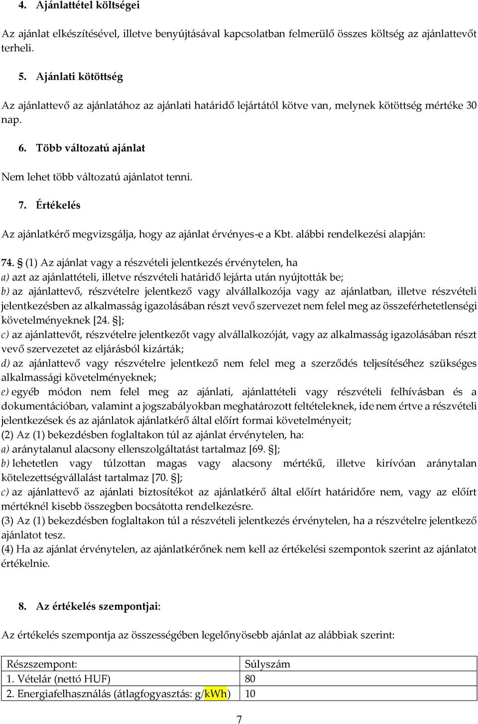 Értékelés Az ajánlatkérő megvizsgálja, hogy az ajánlat érvényes-e a Kbt. alábbi rendelkezési alapján: 74.