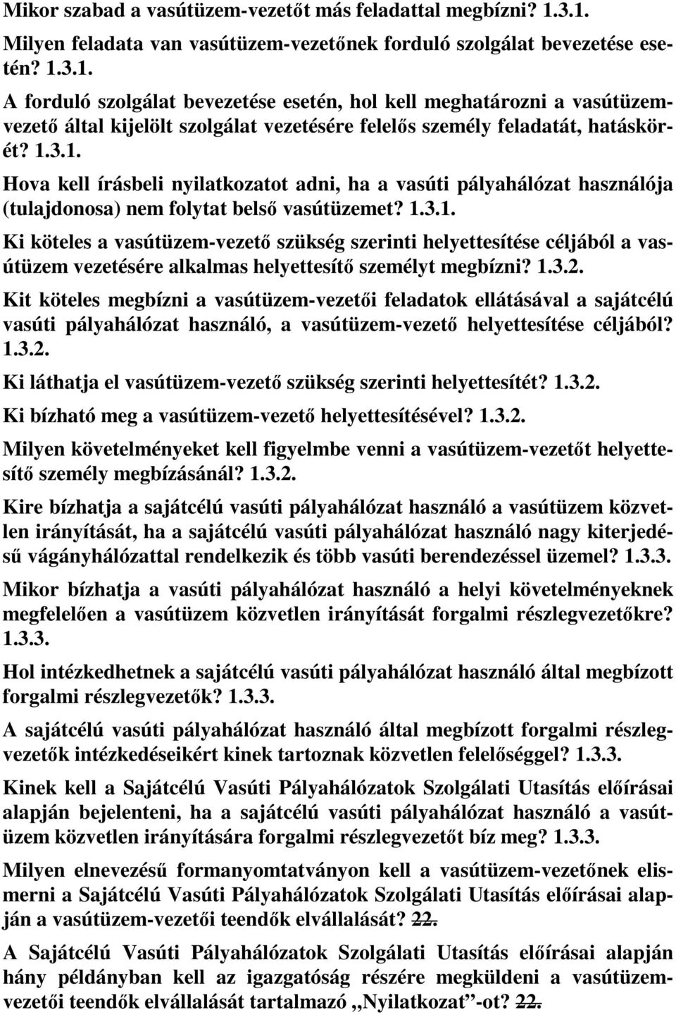 1.3.1. Hova kell írásbeli nyilatkozatot adni, ha a vasúti pályahálózat használója (tulajdonosa) nem folytat belső vasútüzemet? 1.3.1. Ki köteles a vasútüzem-vezető szükség szerinti helyettesítése céljából a vasútüzem vezetésére alkalmas helyettesítő személyt megbízni?