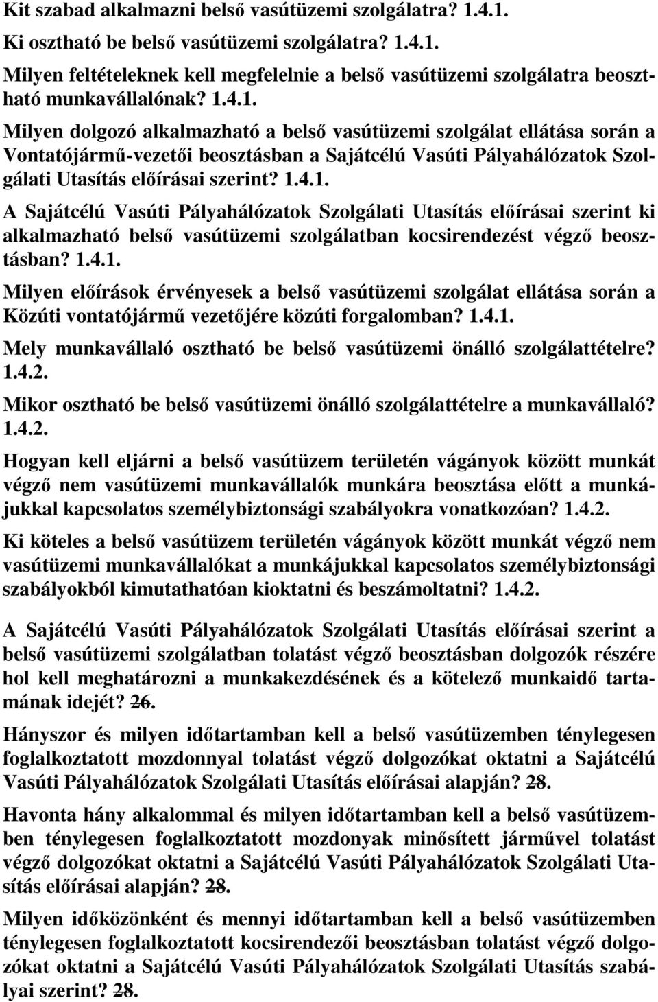 1.4.1. Milyen előírások érvényesek a belső vasútüzemi szolgálat ellátása során a Közúti vontatójármű vezetőjére közúti forgalomban? 1.4.1. Mely munkavállaló osztható be belső vasútüzemi önálló szolgálattételre?