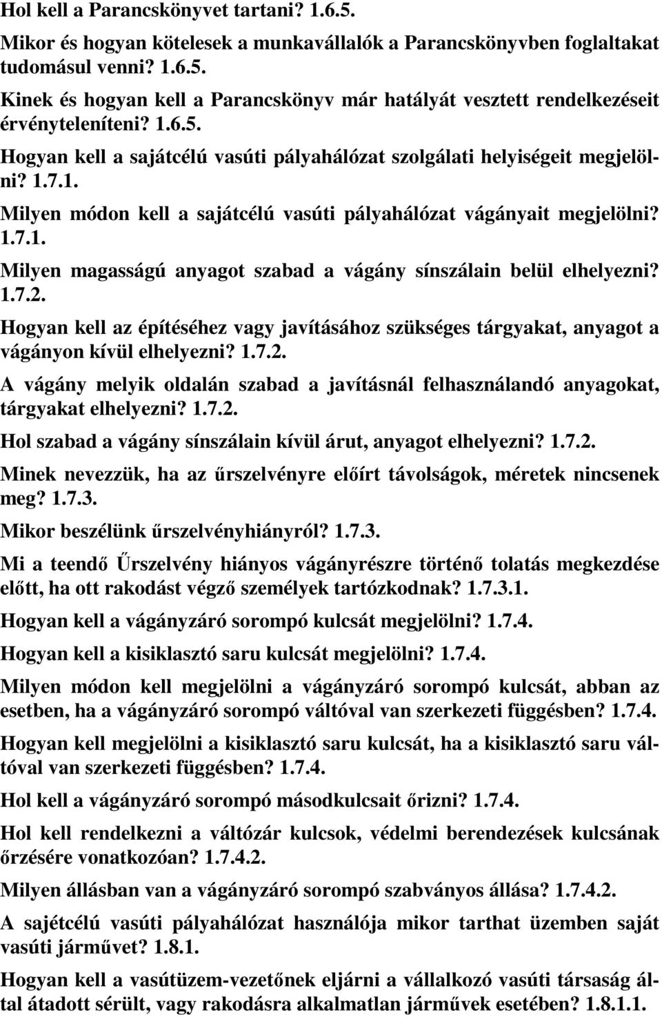 1.7.2. Hogyan kell az építéséhez vagy javításához szükséges tárgyakat, anyagot a vágányon kívül elhelyezni? 1.7.2. A vágány melyik oldalán szabad a javításnál felhasználandó anyagokat, tárgyakat elhelyezni?