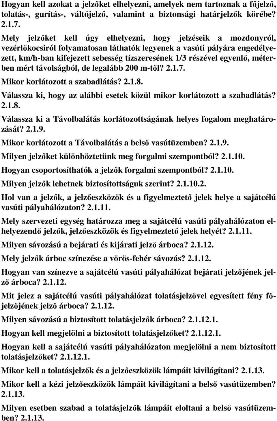 egyenlő, méterben mért távolságból, de legalább 200 m-től? 2.1.7. Mikor korlátozott a szabadlátás? 2.1.8. Válassza ki, hogy az alábbi esetek közül mikor korlátozott a szabadlátás? 2.1.8. Válassza ki a Távolbalátás korlátozottságának helyes fogalom meghatározását?