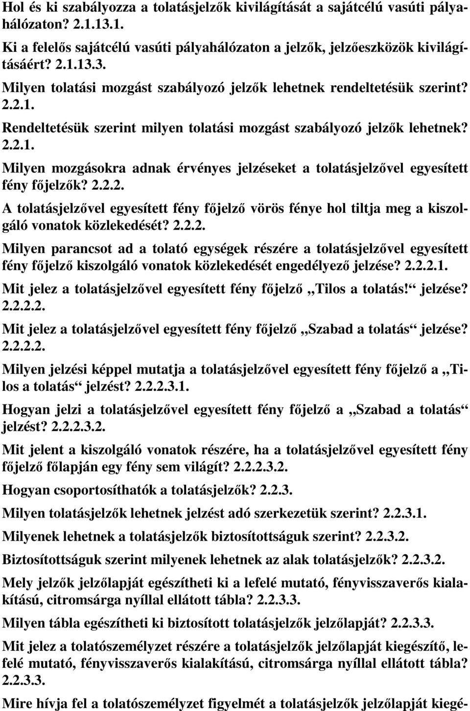 2.2.2. Milyen parancsot ad a tolató egységek részére a tolatásjelzővel egyesített fény főjelző kiszolgáló vonatok közlekedését engedélyező jelzése? 2.2.2.1.