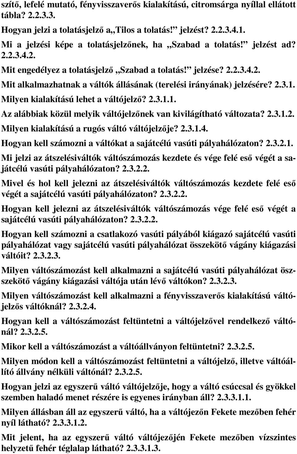 2.3.1. Milyen kialakítású lehet a váltójelző? 2.3.1.1. Az alábbiak közül melyik váltójelzőnek van kivilágítható változata? 2.3.1.2. Milyen kialakítású a rugós váltó váltójelzője? 2.3.1.4.