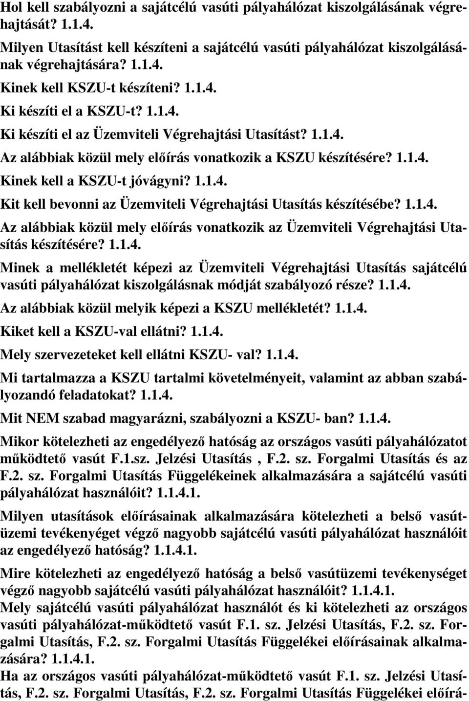 1.1.4. Az alábbiak közül mely előírás vonatkozik az Üzemviteli Végrehajtási Utasítás készítésére? 1.1.4. Minek a mellékletét képezi az Üzemviteli Végrehajtási Utasítás sajátcélú vasúti pályahálózat kiszolgálásnak módját szabályozó része?