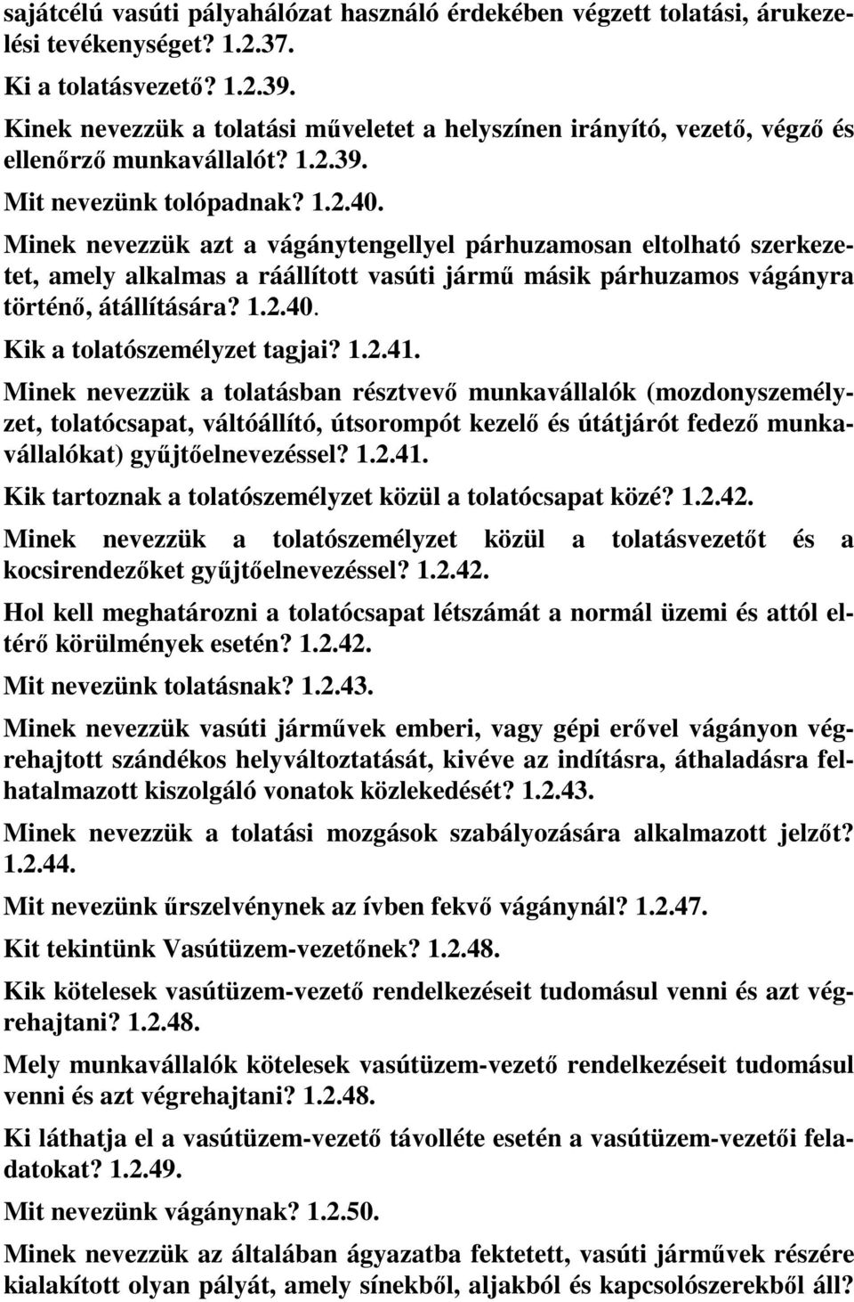 Minek nevezzük azt a vágánytengellyel párhuzamosan eltolható szerkezetet, amely alkalmas a ráállított vasúti jármű másik párhuzamos vágányra történő, átállítására? 1.2.40.