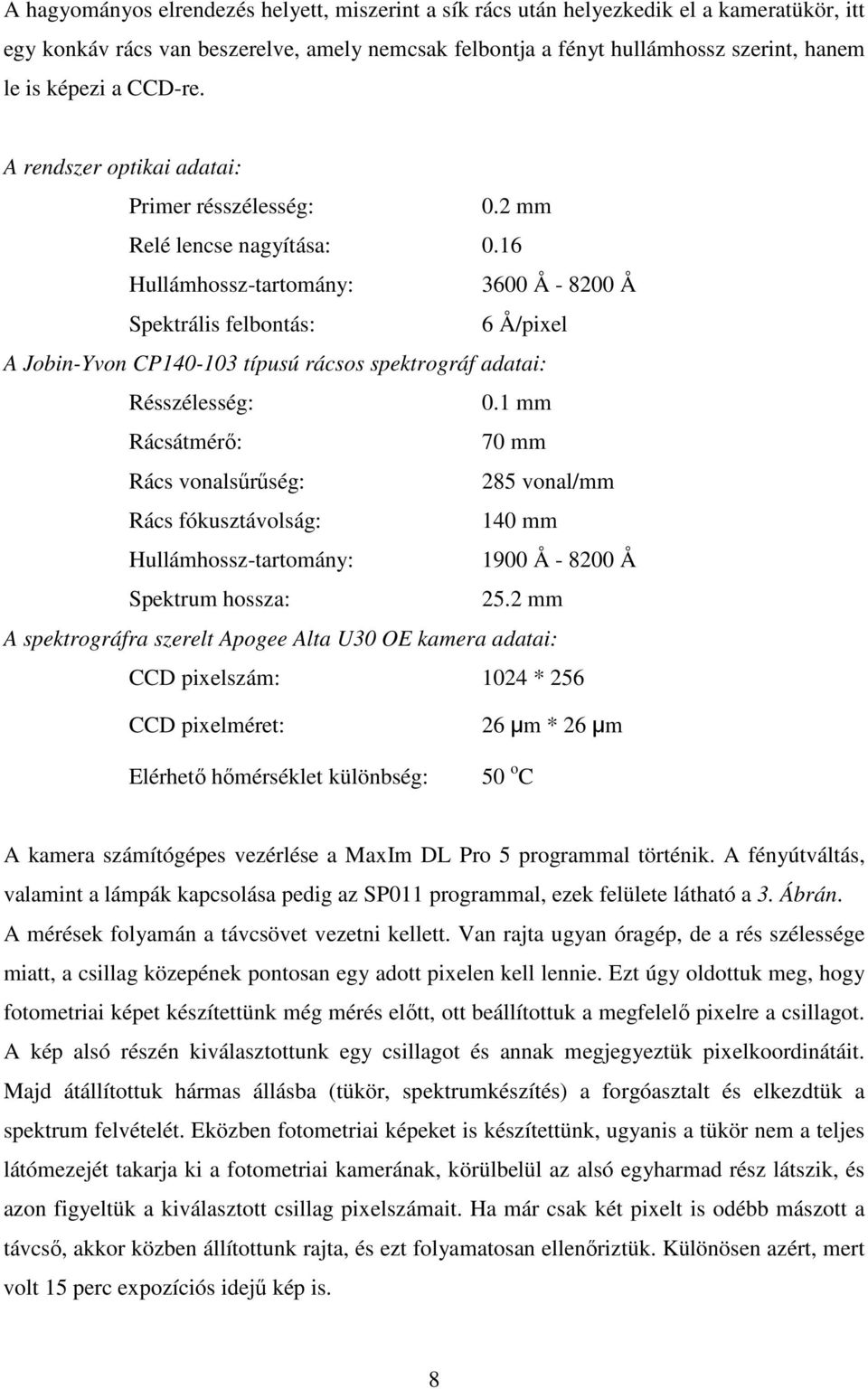 16 Hullámhossz-tartomány: 3600 Å - 8200 Å Spektrális felbontás: 6 Å/pixel A Jobin-Yvon CP140-103 típusú rácsos spektrográf adatai: Résszélesség: 0.