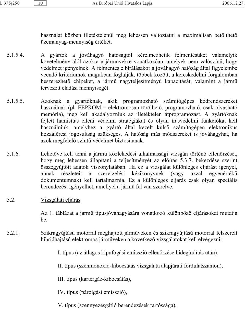 kapacitását, valamint a jármű tervezett eladási mennyiségét. 5.1.5.5. Azoknak a gyártóknak, akik programozható számítógépes kódrendszereket használnak (pl.