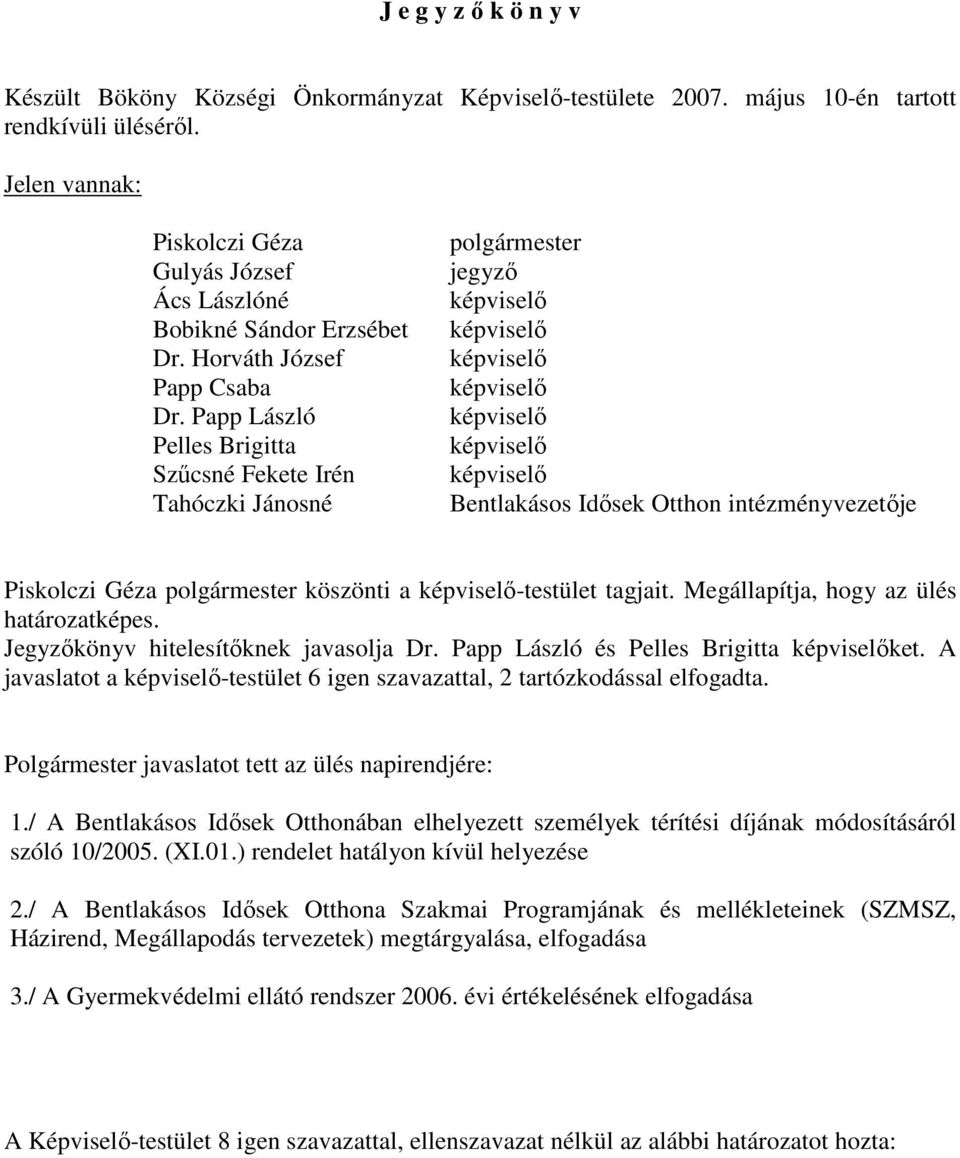 Papp László Pelles Brigitta Szűcsné Fekete Irén Tahóczki Jánosné polgármester jegyző Bentlakásos Idősek Otthon intézményvezetője Piskolczi Géza polgármester köszönti a -testület tagjait.