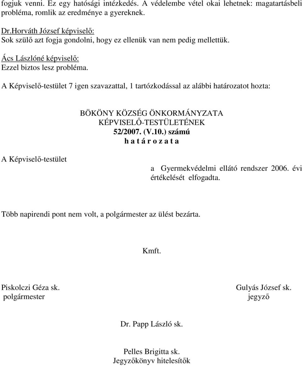 A Képviselő-testület 7 igen szavazattal, 1 tartózkodással az alábbi határozatot hozta: BÖKÖNY KÖZSÉG ÖNKORMÁNYZATA 52/2007. (V.10.