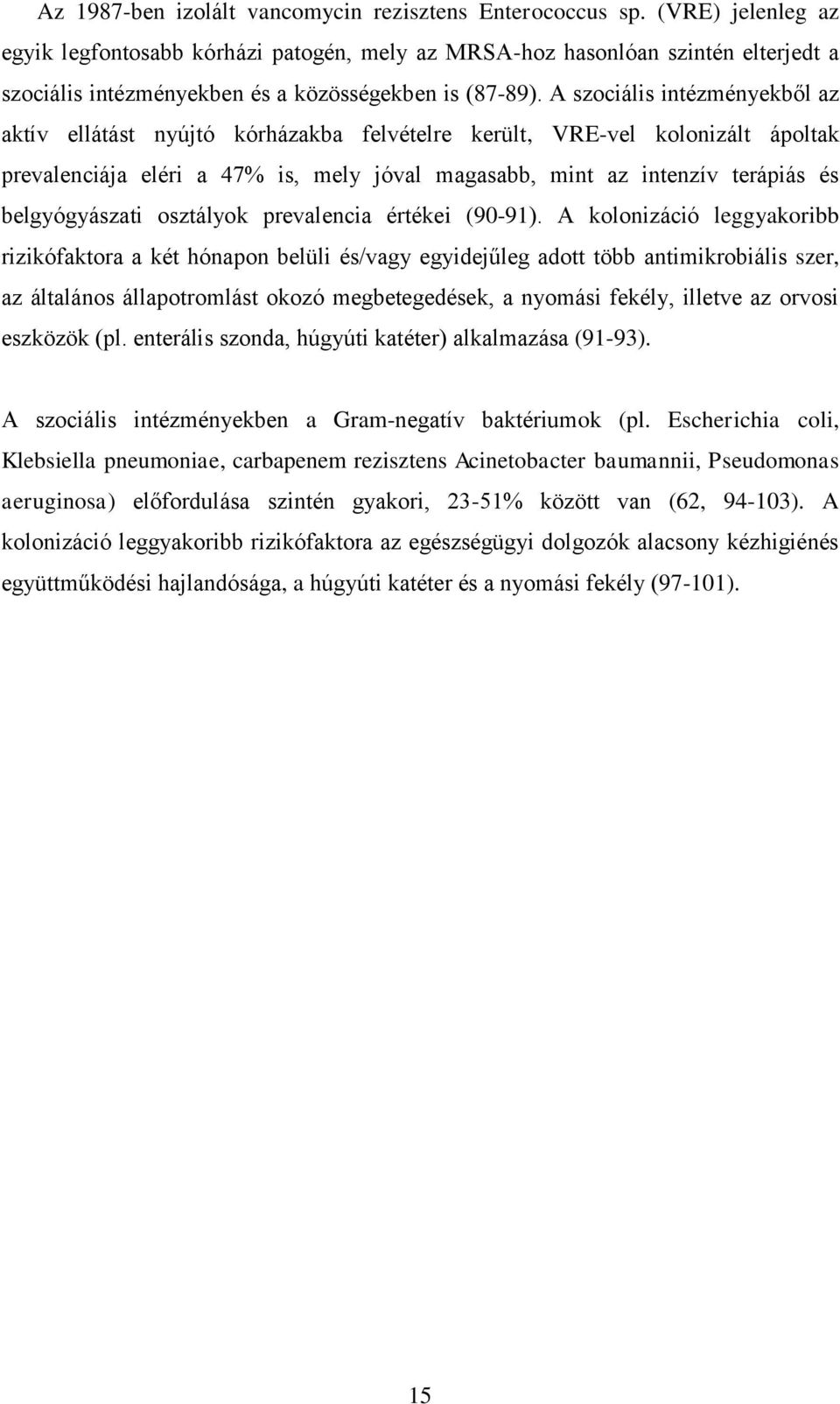 A szociális intézményekből az aktív ellátást nyújtó kórházakba felvételre került, VRE-vel kolonizált ápoltak prevalenciája eléri a 47% is, mely jóval magasabb, mint az intenzív terápiás és