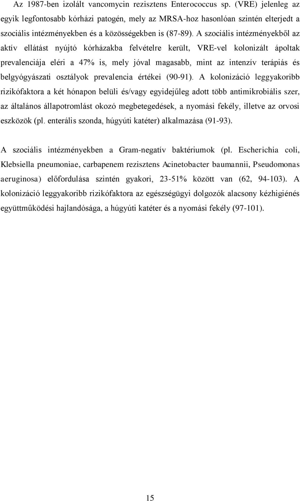 A szociális intézményekből az aktív ellátást nyújtó kórházakba felvételre került, VRE-vel kolonizált ápoltak prevalenciája eléri a 47% is, mely jóval magasabb, mint az intenzív terápiás és