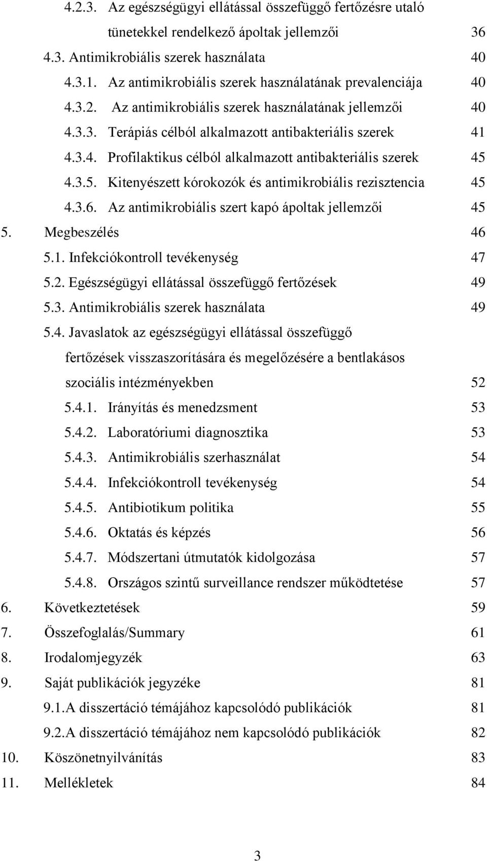 3.5. Kitenyészett kórokozók és antimikrobiális rezisztencia 45 4.3.6. Az antimikrobiális szert kapó ápoltak jellemzői 45 5. Megbeszélés 46 5.1. Infekciókontroll tevékenység 47 5.2.