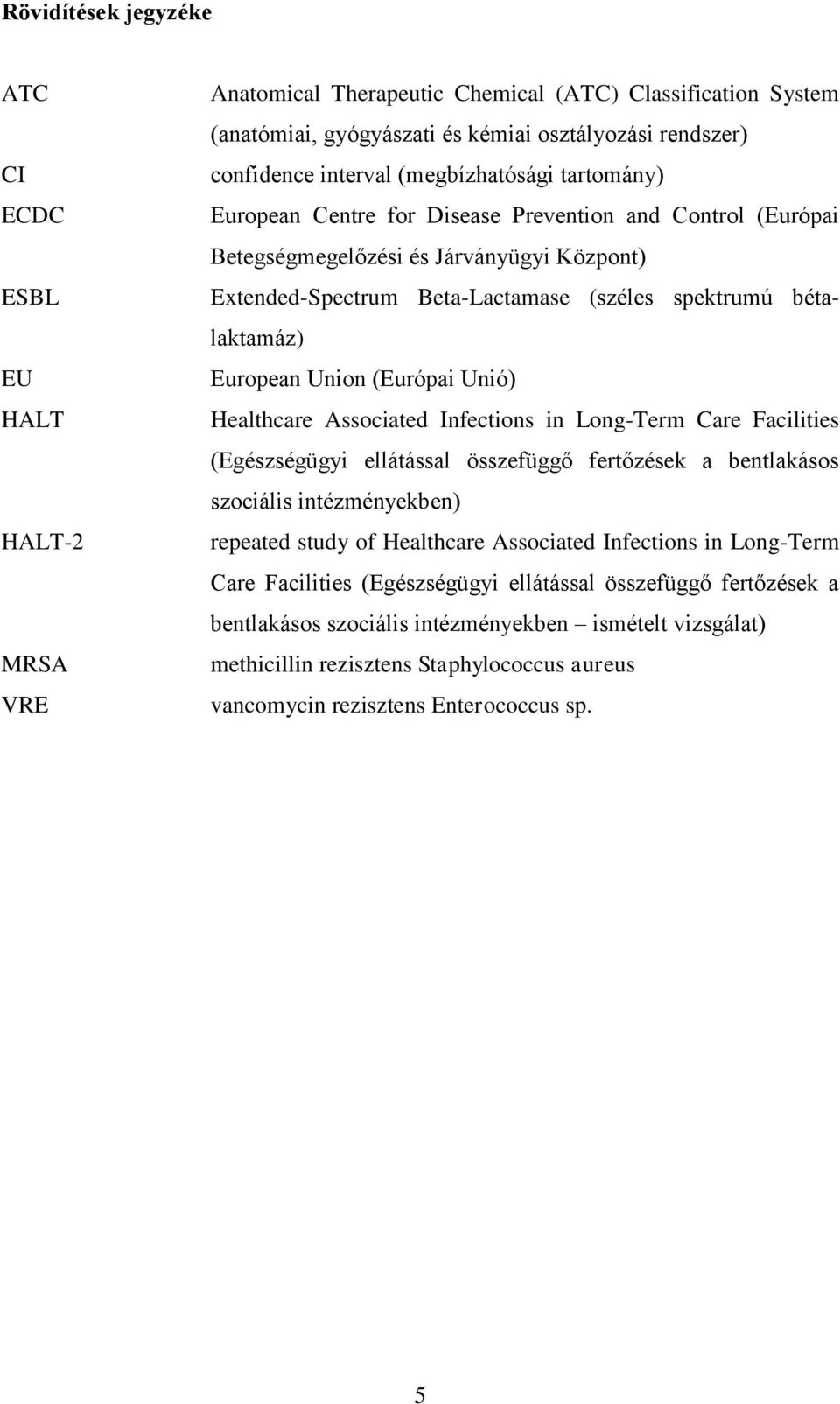 European Union (Európai Unió) Healthcare Associated Infections in Long-Term Care Facilities (Egészségügyi ellátással összefüggő fertőzések a bentlakásos szociális intézményekben) repeated study of