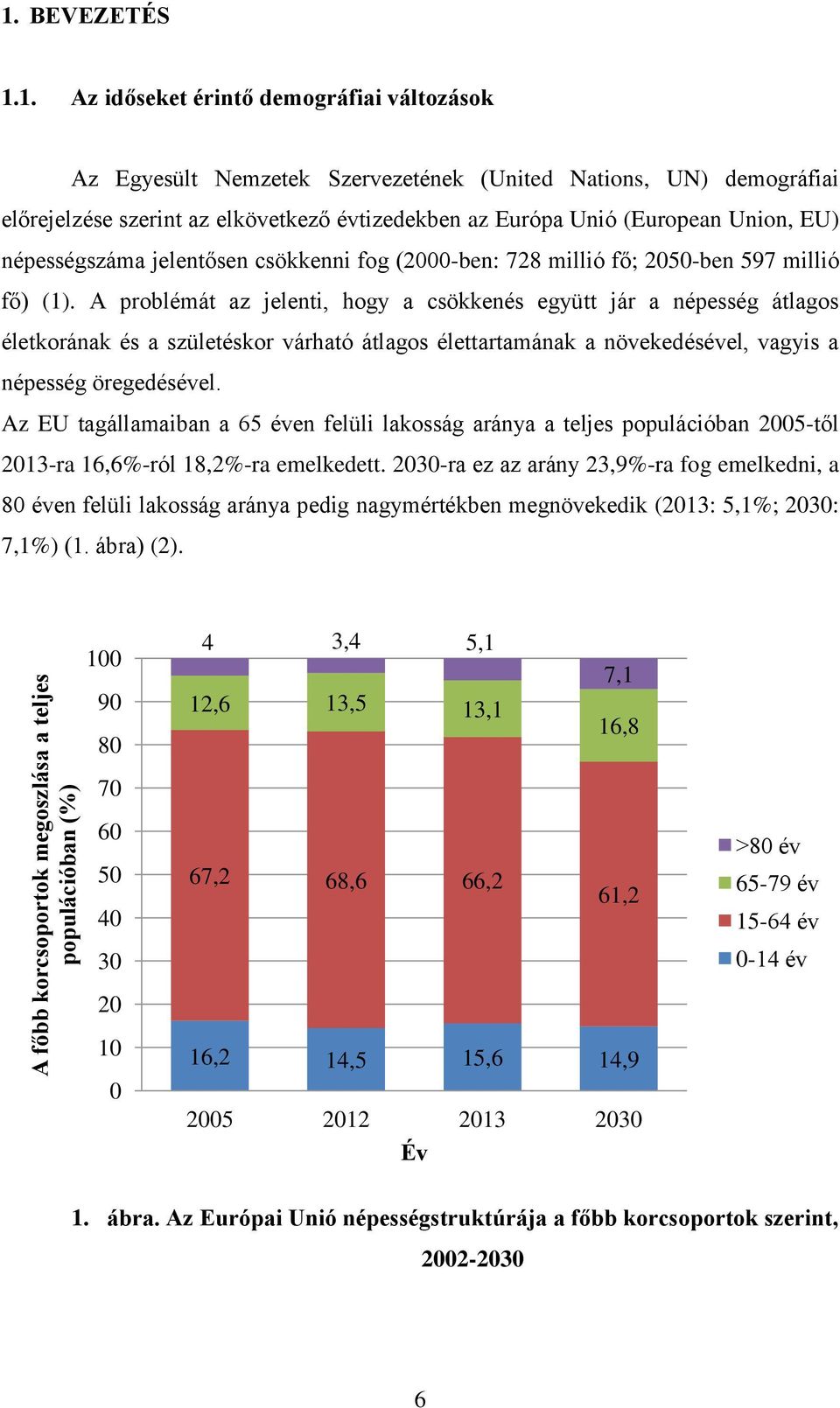 1. Az időseket érintő demográfiai változások Az Egyesült Nemzetek Szervezetének (United Nations, UN) demográfiai előrejelzése szerint az elkövetkező évtizedekben az Európa Unió (European Union, EU)