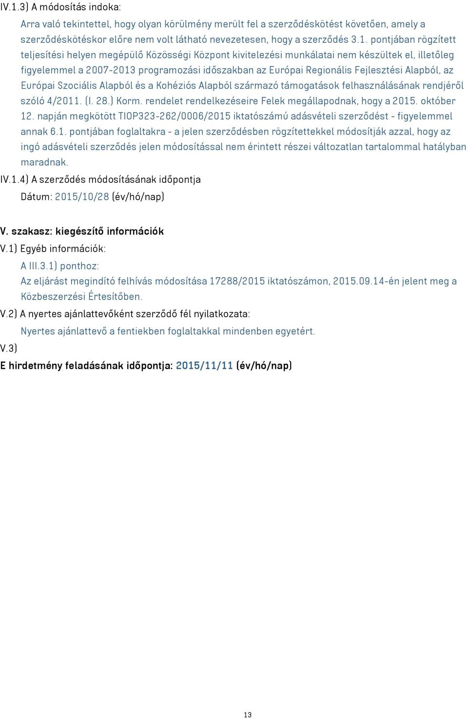 Alapból, az Európai Szociális Alapból és a Kohéziós Alapból származó támogatások felhasználásának rendjéről szóló 4/2011. (I. 28.) Korm. rendelet rendelkezéseire Felek megállapodnak, hogy a 2015.