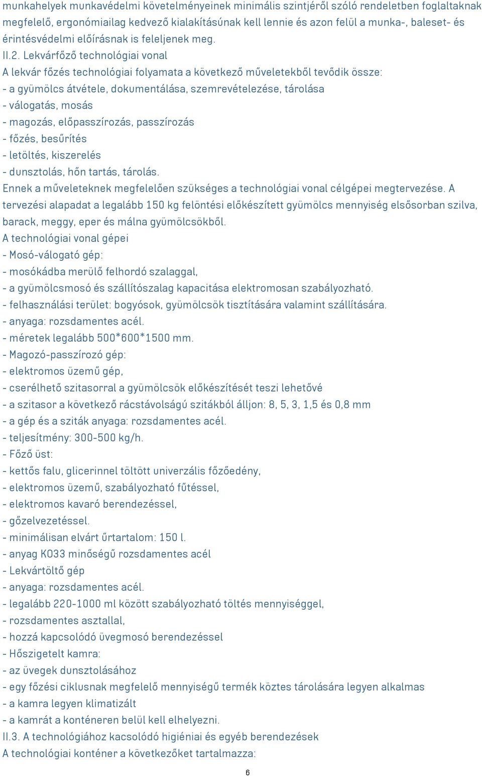 Lekvárfőző technológiai vonal A lekvár főzés technológiai folyamata a következő műveletekből tevődik össze: - a gyümölcs átvétele, dokumentálása, szemrevételezése, tárolása - válogatás, mosás -