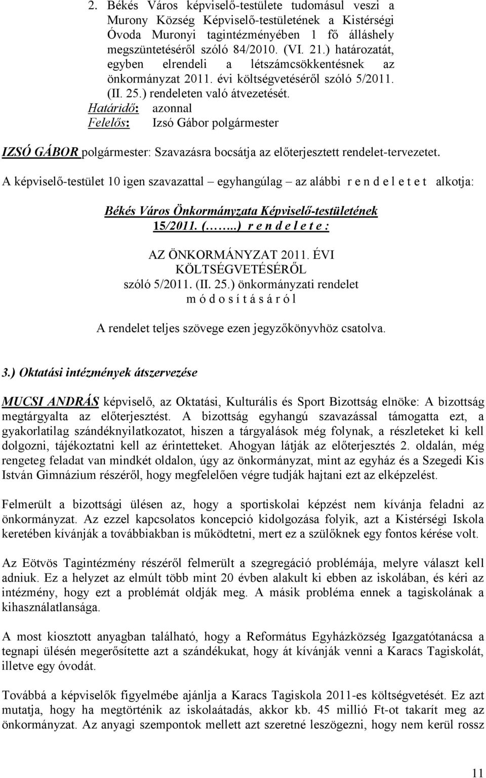 Határidő: azonnal Felelős: Izsó Gábor polgármester IZSÓ GÁBOR polgármester: Szavazásra bocsátja az előterjesztett rendelet-tervezetet.