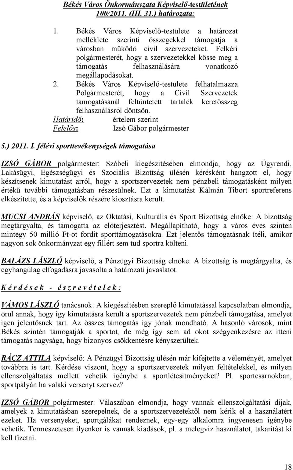 Békés Város Képviselő-testülete felhatalmazza Polgármesterét, hogy a Civil Szervezetek támogatásánál feltüntetett tartalék keretösszeg felhasználásról döntsön.