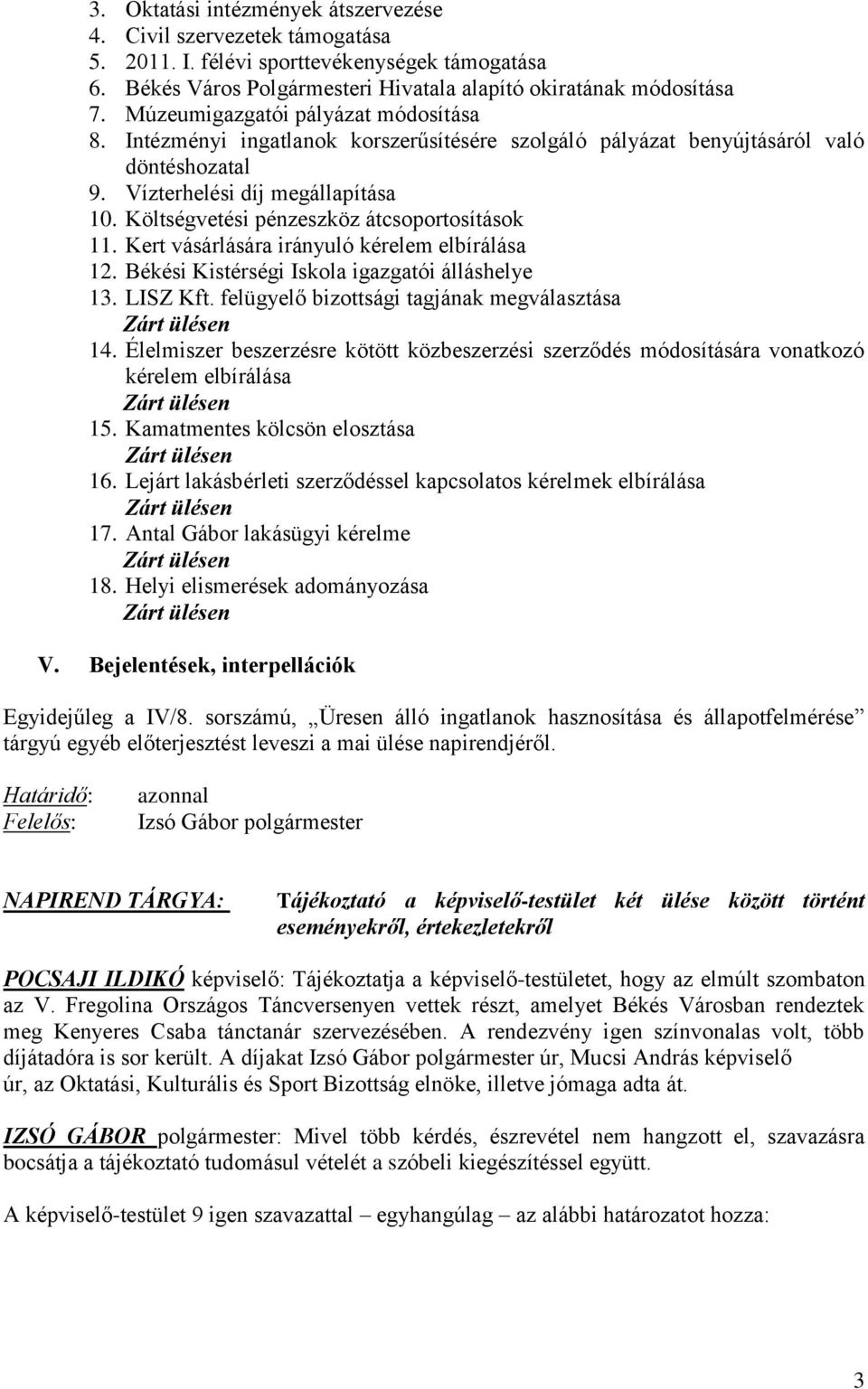 Költségvetési pénzeszköz átcsoportosítások 11. Kert vásárlására irányuló kérelem elbírálása 12. Békési Kistérségi Iskola igazgatói álláshelye 13. LISZ Kft.