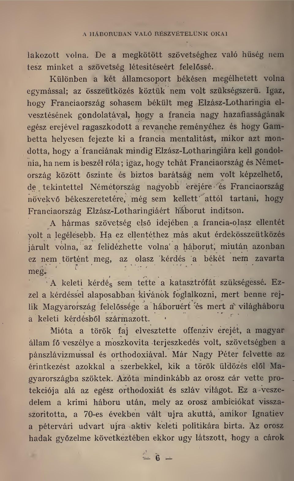 Igaz, hogy Franciaország sohasem békült meg Elzász-Lotharingia elvesztésének gondolatával, hogy a francia nagy hazafiasságának egész erejével ragaszkodott a revanche reményéhez és hogy Gambetta