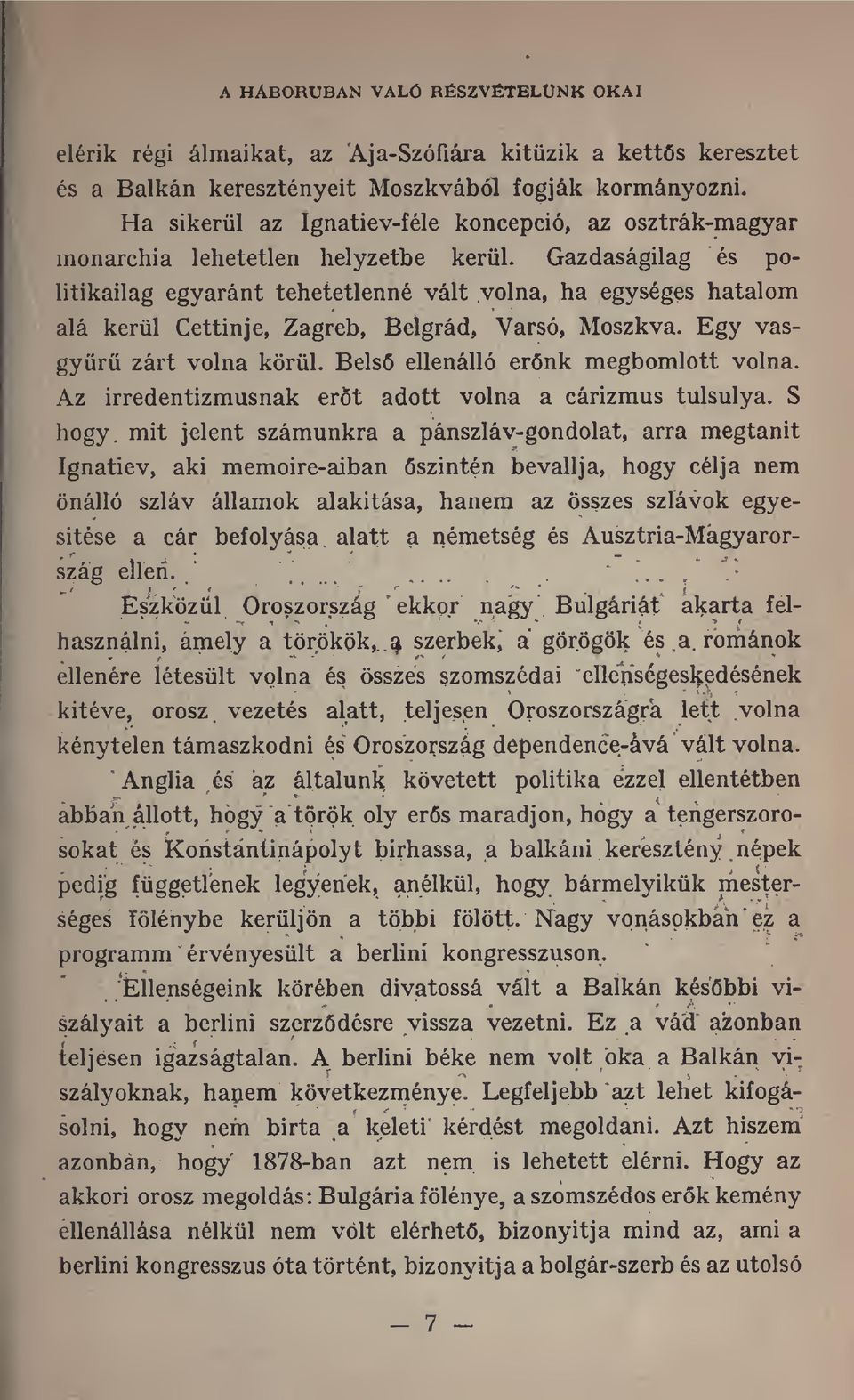 Gazdaságilag és politikailag egyaránt tehetetlenné vált volna, ha egységes hatalom alá kerül Cettinje, Zagreb, Belgrád, Varsó, Moszkva. Egy vasgyr zárt volna körül.