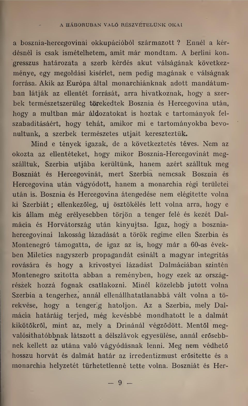 Akik az Európa által monarchiánknak adott mandátumban látják az ellentét forrását, arra hivatkoznak, hogy a szerbek természetszerleg törekedtek Bosznia és Hercegovina után, hogy a múltban már