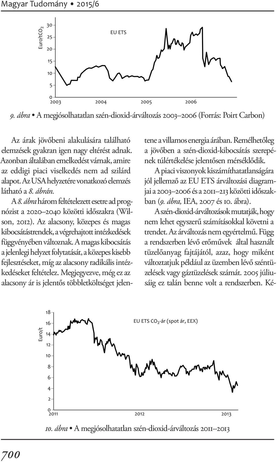 ábra három feltételezett esetre ad prognózist a 2020 2040 közötti időszakra (Wilson, 2012). Az alacsony, közepes és magas kibocsátástrendek, a végrehajtott intézkedések függvényében változnak.
