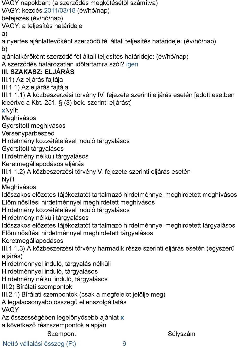 Az eljárás fajtája III.1.1) Az eljárás fajtája III.1.1.1) A közbeszerzési törvény IV. fejezete szerinti eljárás esetén [adott esetben ideértve a Kbt. 251. (3) bek.