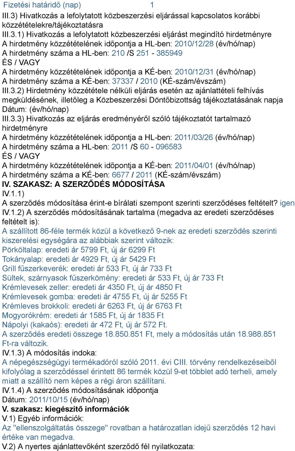 1) Hivatkozás a lefolytatott közbeszerzési eljárást megindító hirdetményre A hirdetmény közzétételének időpontja a HL-ben: 2010/12/28 (év/hó/nap) A hirdetmény száma a HL-ben: 210 /S 251-385949 ÉS /