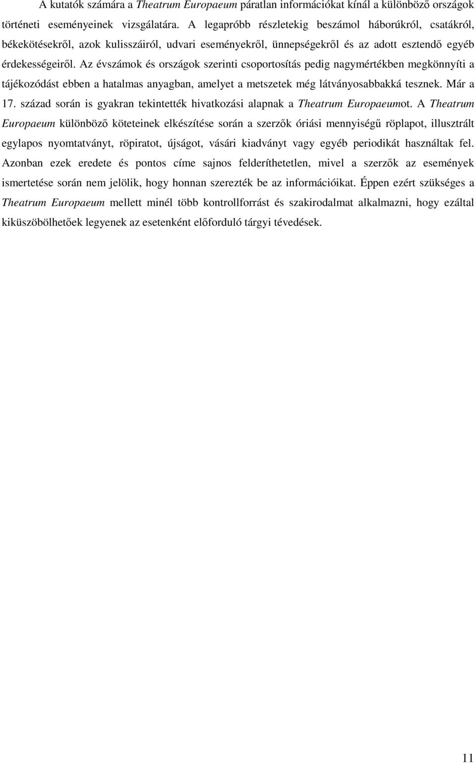 Az évszámok és országok szerinti csoportosítás pedig nagymértékben megkönnyíti a tájékozódást ebben a hatalmas anyagban, amelyet a metszetek még látványosabbakká tesznek. Már a 17.