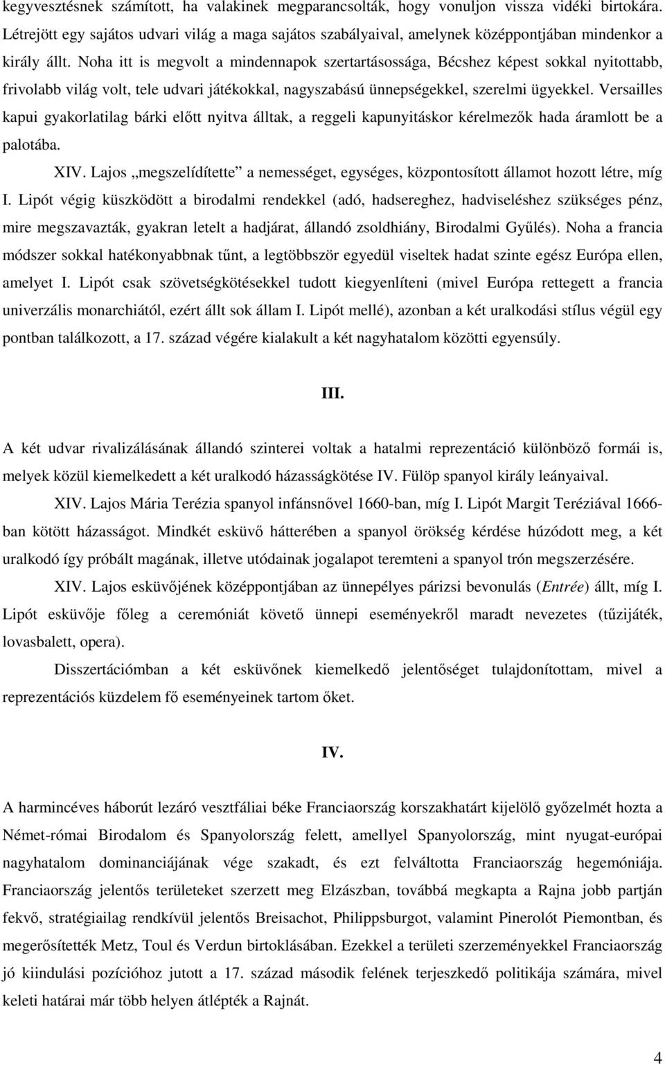Noha itt is megvolt a mindennapok szertartásossága, Bécshez képest sokkal nyitottabb, frivolabb világ volt, tele udvari játékokkal, nagyszabású ünnepségekkel, szerelmi ügyekkel.