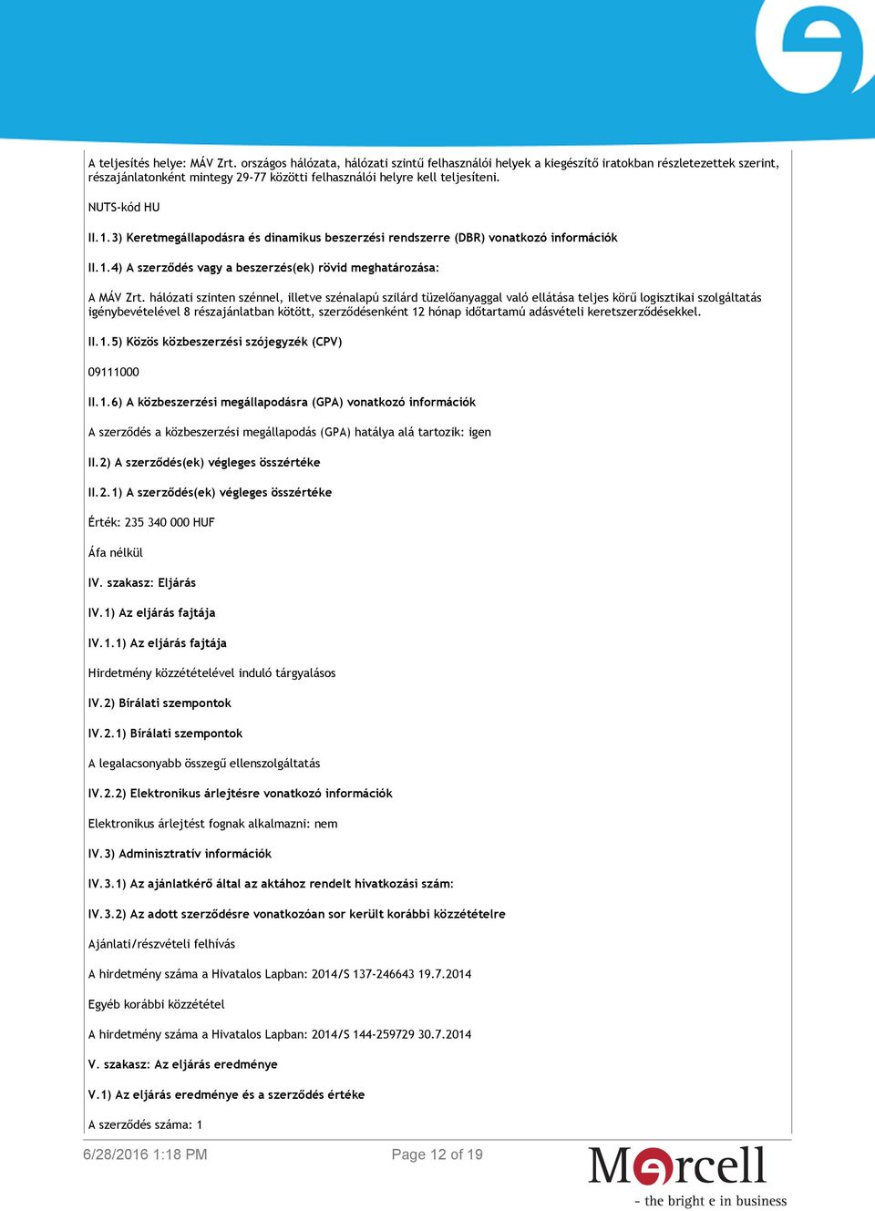 3) Keretmegállapodásra és dinamikus beszerzési rendszerre (DBR) vonatkozó információk II.1.4) A szerződés vagy a beszerzés(ek) rövid meghatározása: A MÁV Zrt.