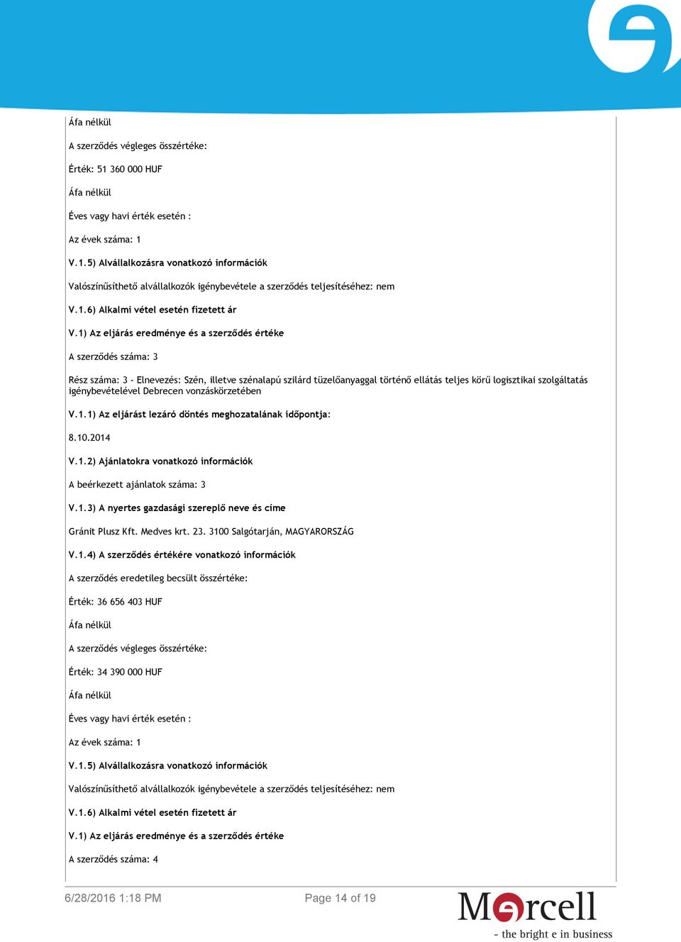 1) Az eljárás eredménye és a szerződés értéke A szerződés száma: 3 Rész száma: 3 - Elnevezés: Szén, illetve szénalapú szilárd tüzelőanyaggal történő ellátás teljes körű logisztikai szolgáltatás