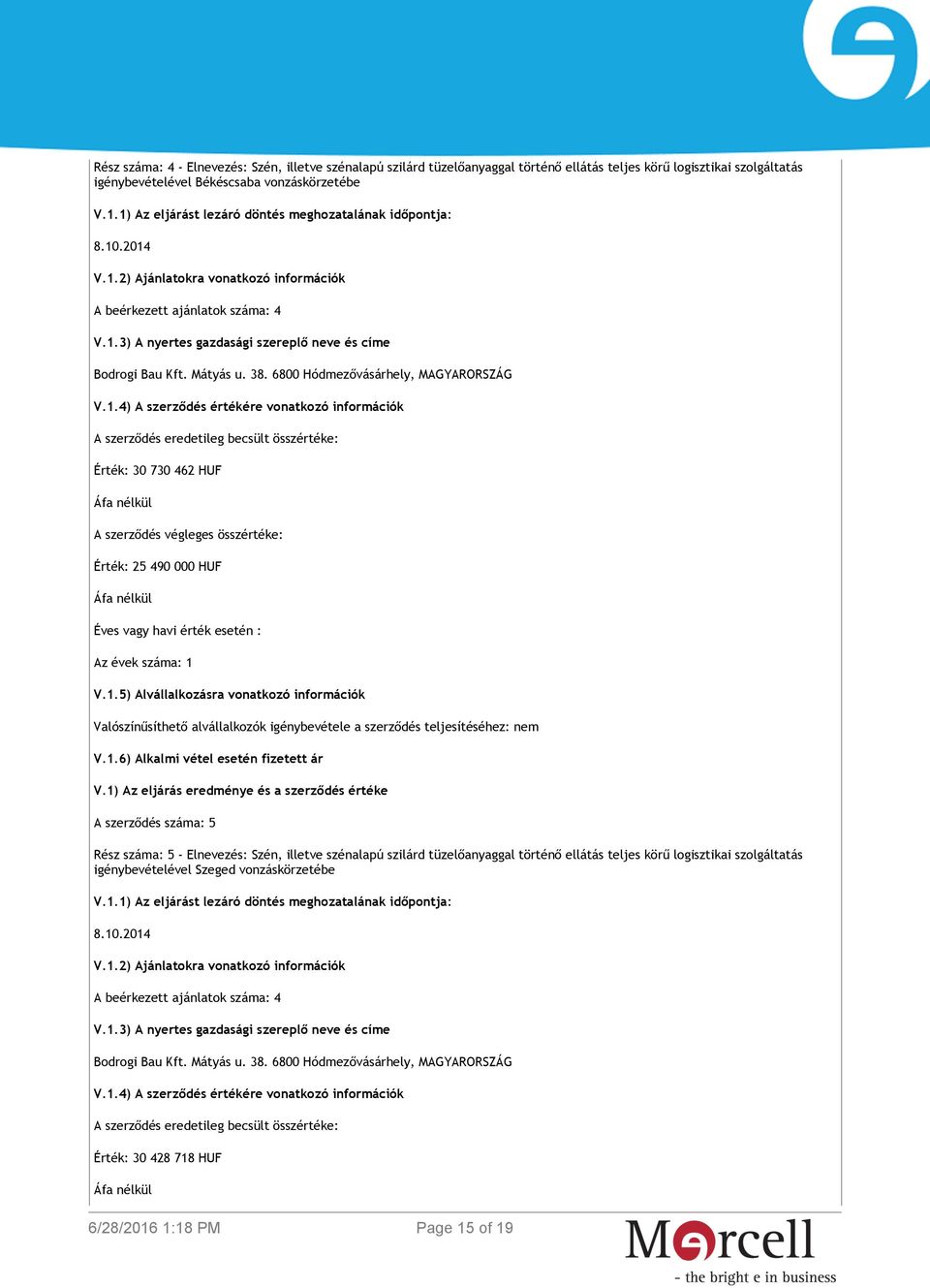 4) A szerződés értékére vonatkozó információk A szerződés eredetileg becsült összértéke: Érték: 30 730 462 HUF A szerződés végleges összértéke: Érték: 25 490 000 HUF Éves vagy havi érték esetén : Az