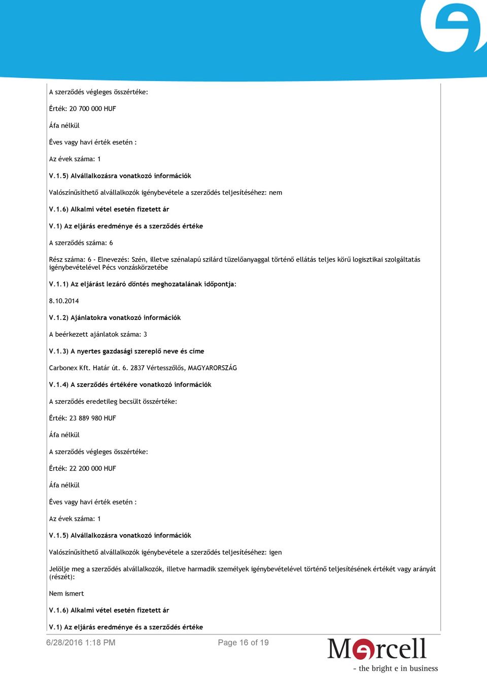1) Az eljárás eredménye és a szerződés értéke A szerződés száma: 6 Rész száma: 6 - Elnevezés: Szén, illetve szénalapú szilárd tüzelőanyaggal történő ellátás teljes körű logisztikai szolgáltatás