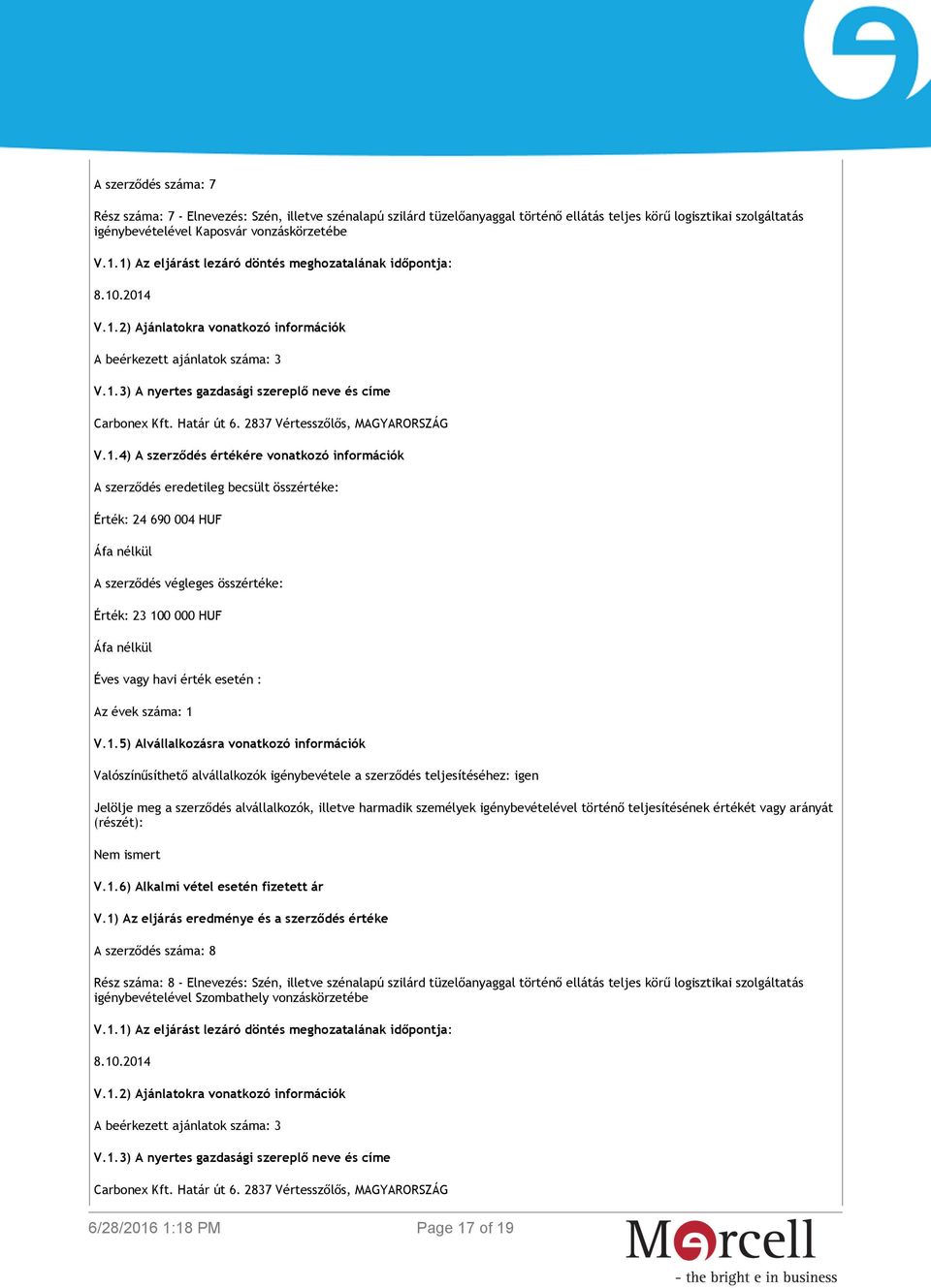 4) A szerződés értékére vonatkozó információk A szerződés eredetileg becsült összértéke: Érték: 24 690 004 HUF A szerződés végleges összértéke: Érték: 23 100 000 HUF Éves vagy havi érték esetén : Az