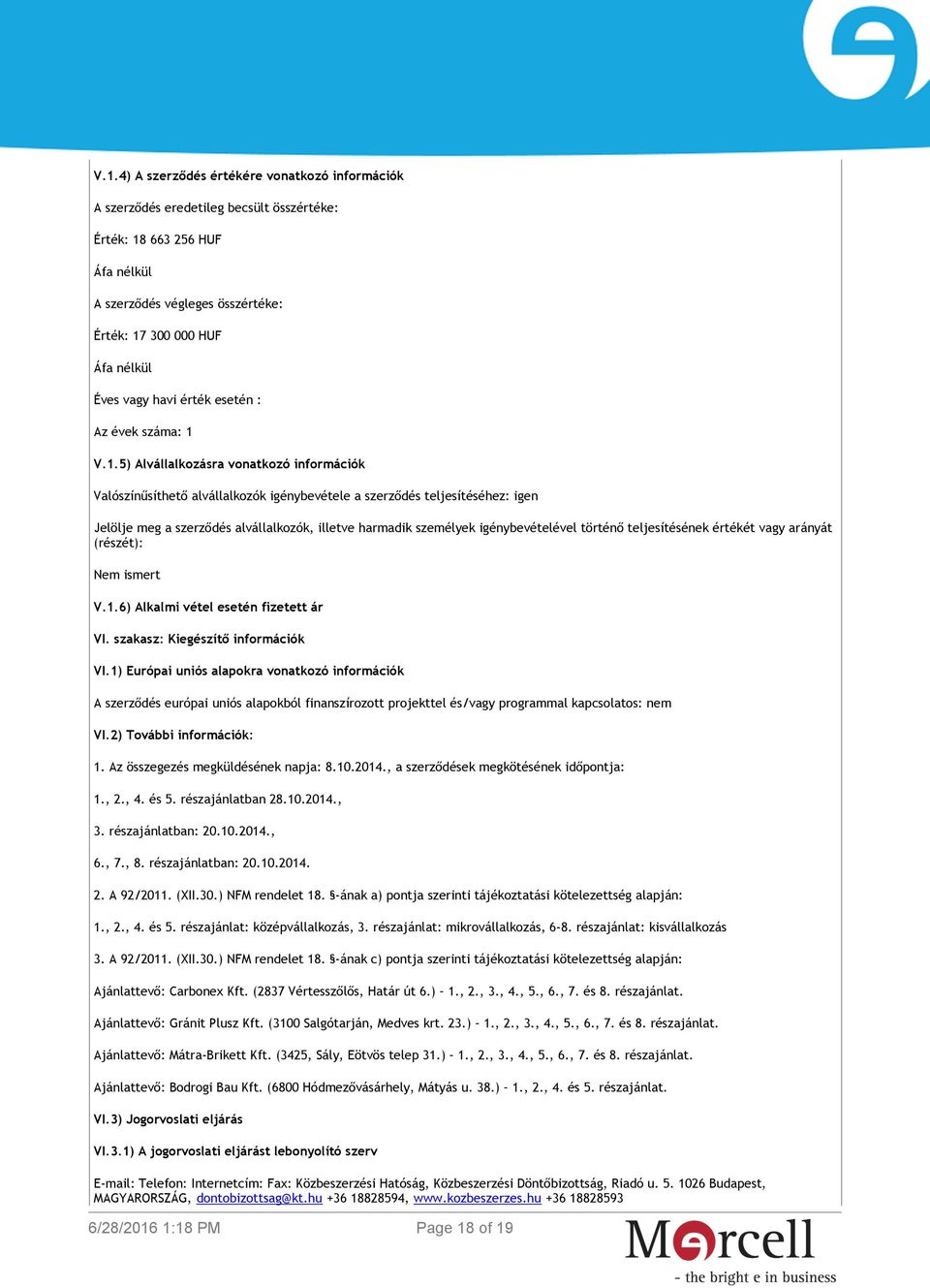 V.1.5) Alvállalkozásra vonatkozó információk Valószínűsíthető alvállalkozók igénybevétele a szerződés teljesítéséhez: igen Jelölje meg a szerződés alvállalkozók, illetve harmadik személyek