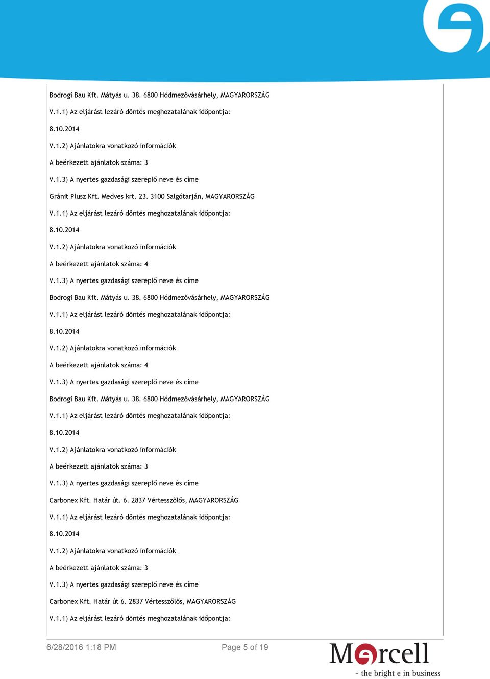 6800 Hódmezővásárhely, MAGYARORSZÁG A beérkezett ajánlatok száma: 4 Bodrogi Bau Kft. Mátyás u. 38.