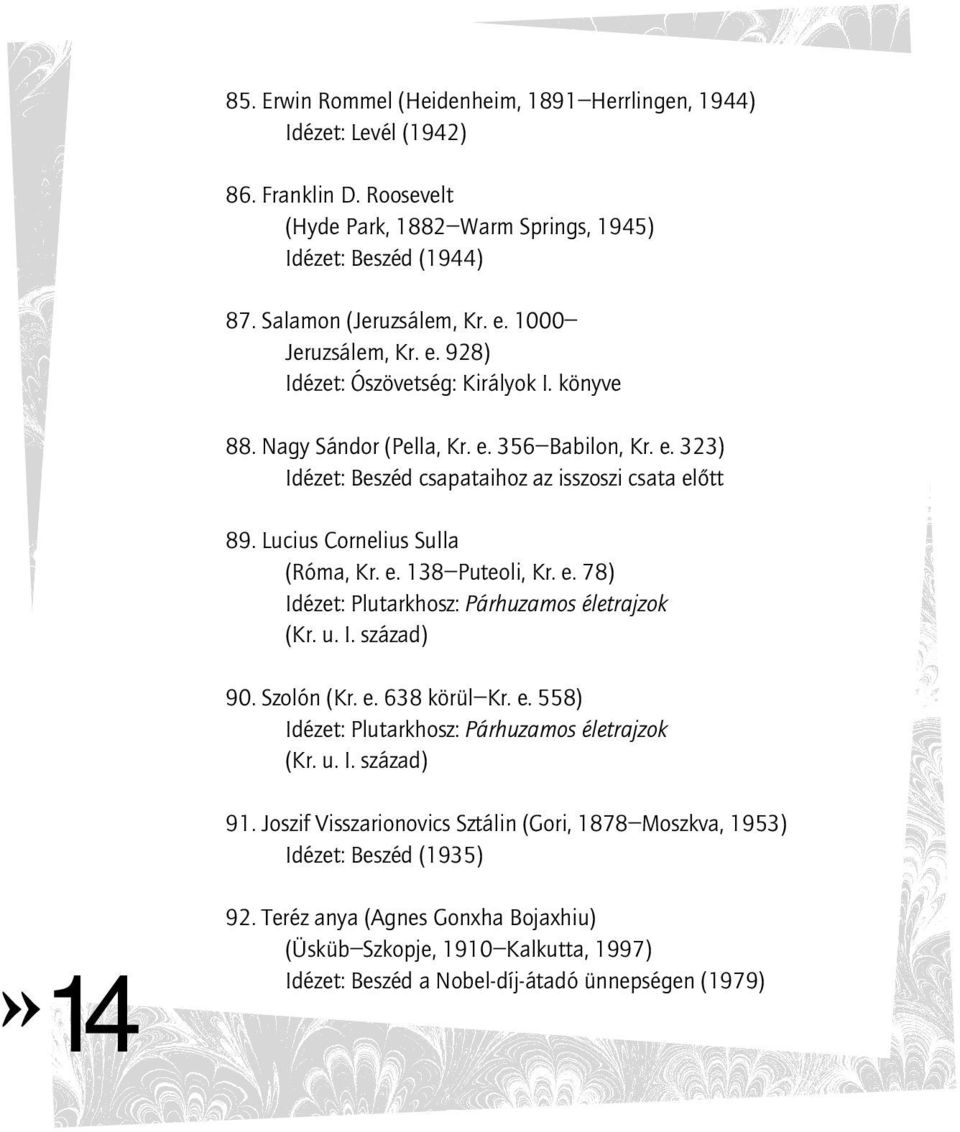 Lucius Cornelius Sulla (Róma, Kr. e. 138 Puteoli, Kr. e. 78) Idézet: Plutarkhosz: Párhuzamos életrajzok (Kr. u. I. század) 90. Szolón (Kr. e. 638 körül Kr. e. 558) Idézet: Plutarkhosz: Párhuzamos életrajzok (Kr.