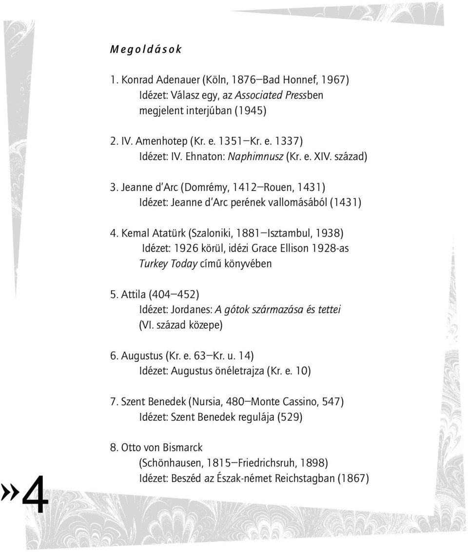 Kemal Atatürk (Szaloniki, 1881 Isztambul, 1938) Idézet: 1926 körül, idézi Grace Ellison 1928-as Turkey Today címû könyvében 5. Attila (404 452) Idézet: Jordanes: A gótok származása és tettei (VI.