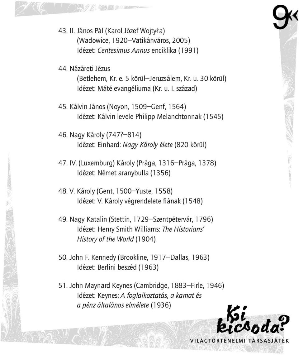 814) Idézet: Einhard: Nagy Károly élete (820 körül) 47. IV. (Luxemburg) Károly (Prága, 1316 Prága, 1378) Idézet: Német aranybulla (1356) 48. V. Károly (Gent, 1500 Yuste, 1558) Idézet: V.