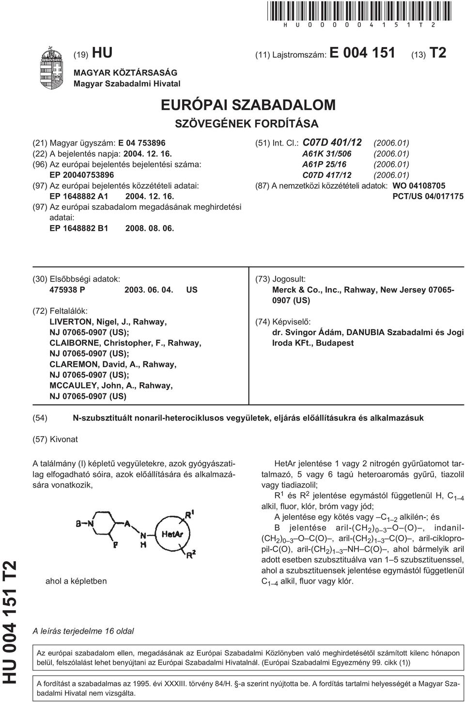 (96) Az európai bejelentés bejelentési száma: EP 073896 (97) Az európai bejelentés közzétételi adatai: EP 1648882 A1 04. 12. 16. (97) Az európai szabadalom megadásának meghirdetési adatai: EP 1648882 B1 08.