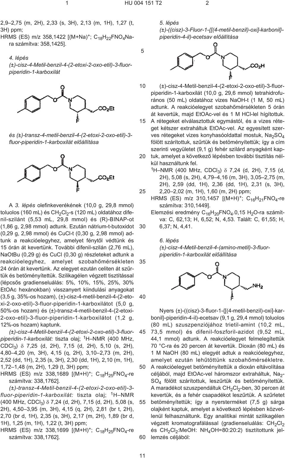 lépés (±)-cisz-4-metil-benzil-4-(2¹etoxi-2-oxo-etil)-3-fluorpiperidin-1-karboxilát és (±)-transz-4-metil-benzil-4-(2¹etoxi-2-oxo-etil)-3- fluor-piperidin-1-karboxilát elõállítása A 3.