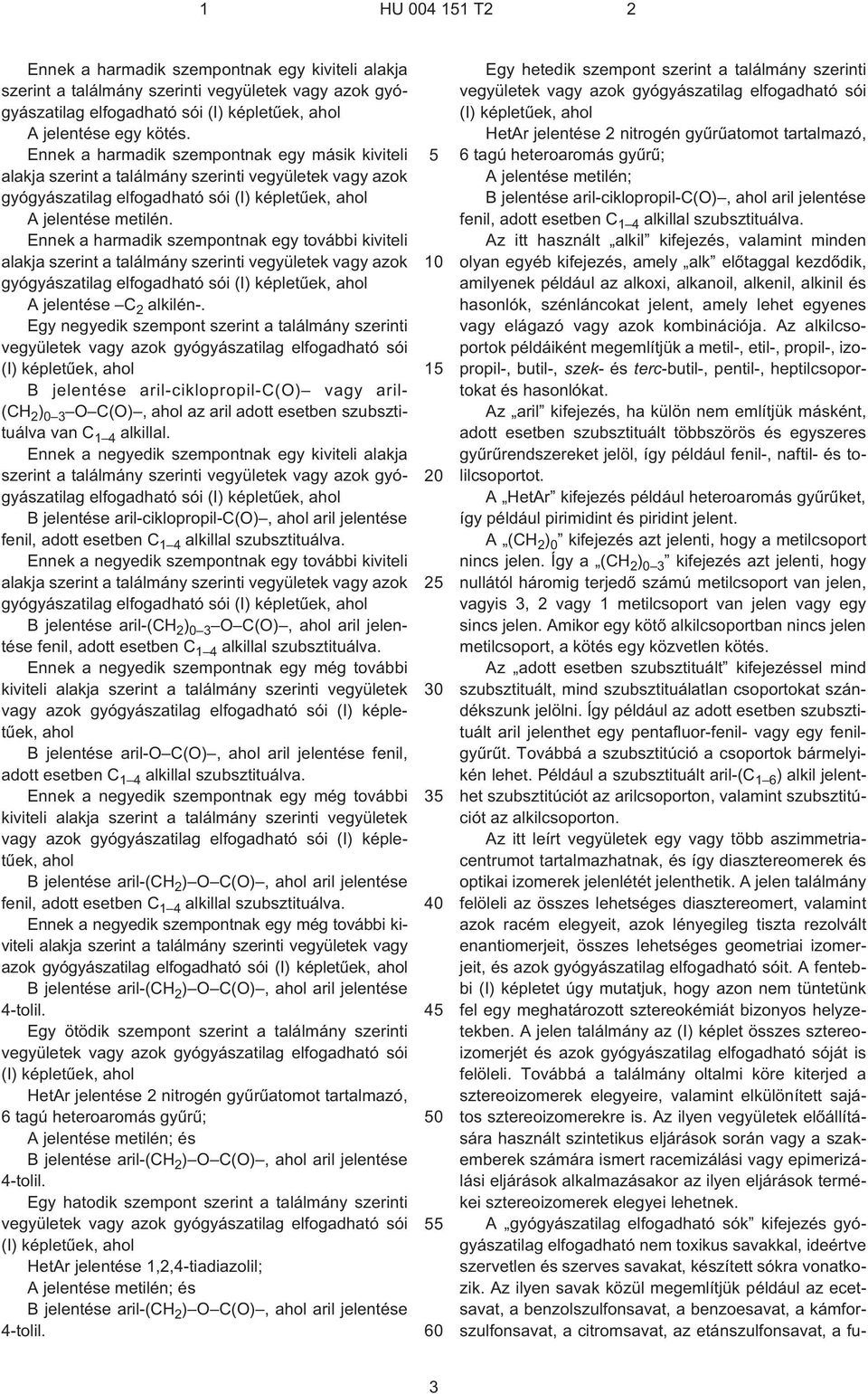 Ennek a harmadik szempontnak egy további kiviteli alakja szerint a találmány szerinti vegyületek vagy azok gyógyászatilag elfogadható sói (I) képletûek, ahol A jelentése C 2 alkilén¹.