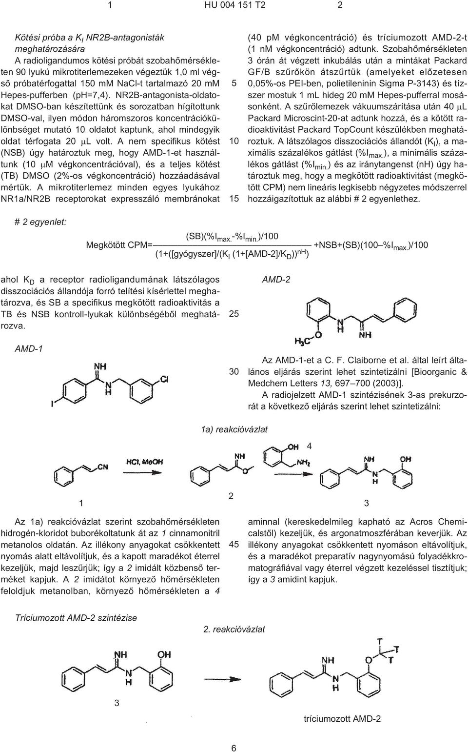 NR2B-antagonista-oldatokat DMSO-ban készítettünk és sorozatban hígítottunk DMSO-val, ilyen módon háromszoros koncentrációkülönbséget mutató oldatot kaptunk, ahol mindegyik oldat térfogata L volt.