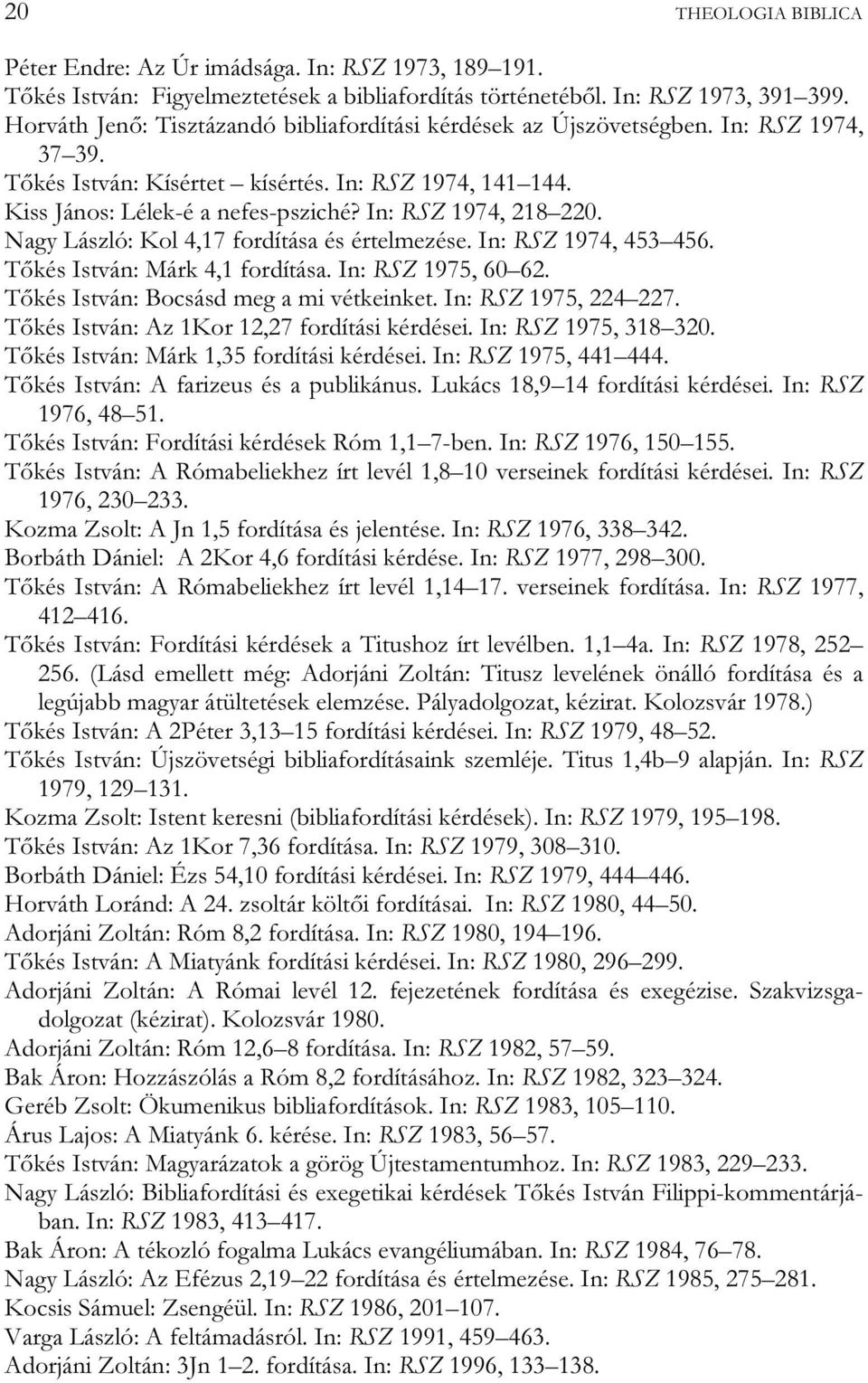 In: RSZ 1974, 218 220. Nagy László: Kol 4,17 fordítása és értelmezése. In: RSZ 1974, 453 456. Tőkés István: Márk 4,1 fordítása. In: RSZ 1975, 60 62. Tőkés István: Bocsásd meg a mi vétkeinket.