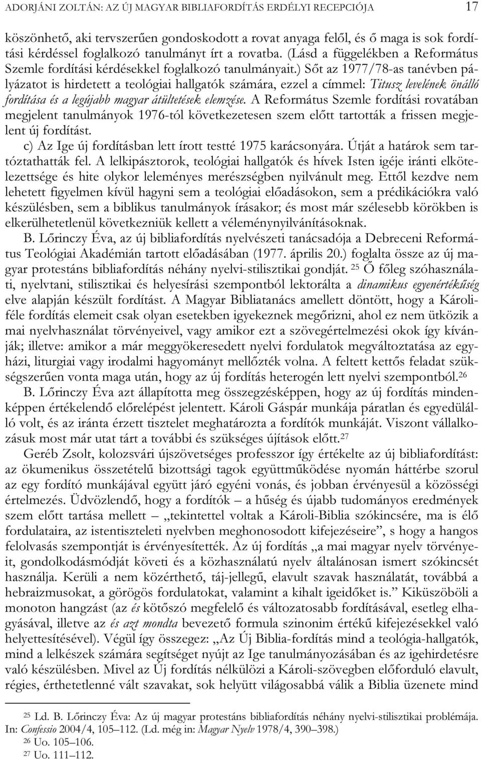 ) Sőt az 1977/78-as tanévben pályázatot is hirdetett a teológiai hallgatók számára, ezzel a címmel: Titusz levelének önálló fordítása és a legújabb magyar átültetések elemzése.